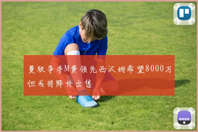 曼联争夺M费领先西汉姆希望8000万但或将降价出售
